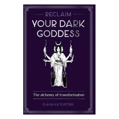 Reclaim your Dark Goddess - Peters, Flavia Kate