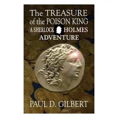 Treasure of the Poison King - A Sherlock Holmes Adventure - Gilbert, Paul D