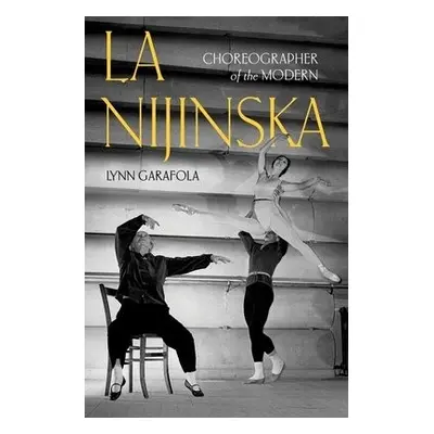 La Nijinska - Garafola, Lynn (Professor Emerita of Dance, Professor Emerita of Dance, Barnard Co