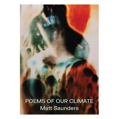 Matt Saunders: Poems of our Climate