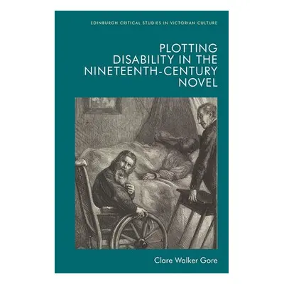 Plotting Disability in the Nineteenth-Century Novel - Walker Gore, Clare