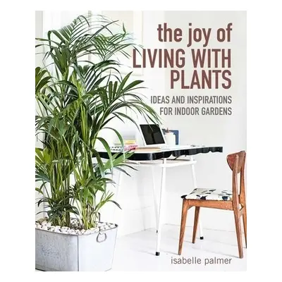 Joy of Living with Plants - Palmer, Isabelle