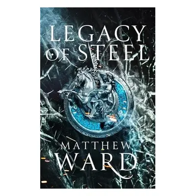 Legacy of Steel - Ward, Matthew