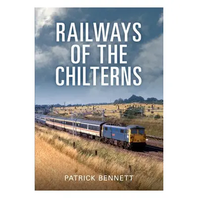 Railways of the Chilterns - Bennett, Patrick