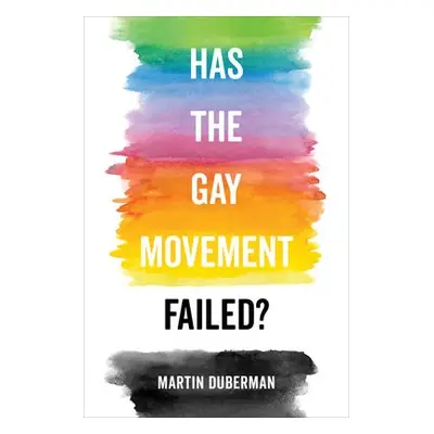 Has the Gay Movement Failed? - Duberman, Martin