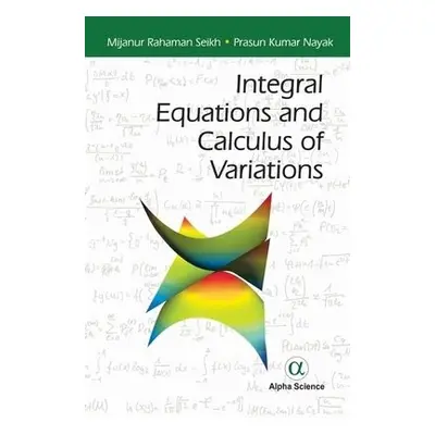 Integral Equations and Calculus of Variations - Seikh, Mijanur Rahaman a Nayak, Prasun Kumar