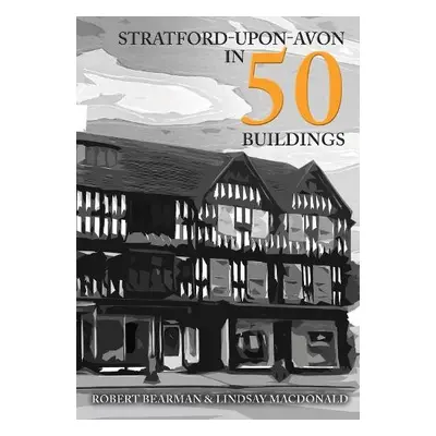 Stratford-upon-Avon in 50 Buildings - Bearman, Robert a MacDonald, Lindsay