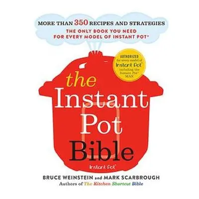 The Instant Pot Bible - Weinstein, Bruce a Scarbrough, Mark