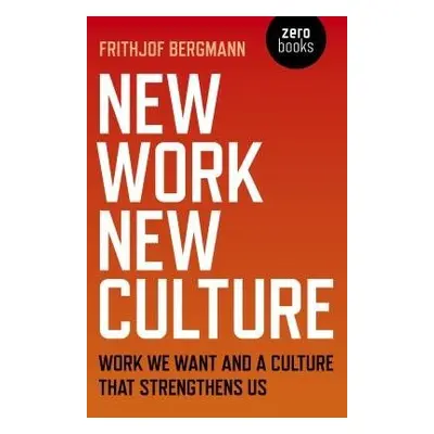 New Work New Culture - Bergmann, Frithjof