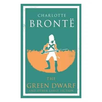 Green Dwarf and Other Early Fiction - Bronte, Charlotte