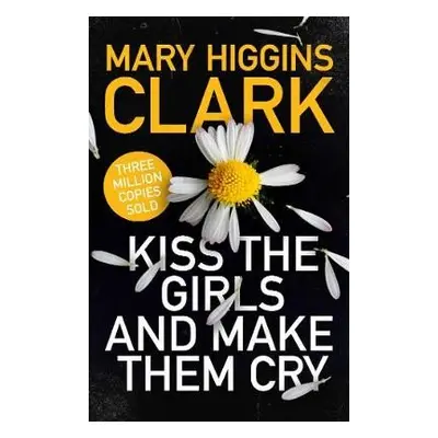 Kiss the Girls and Make Them Cry - Clark, Mary Higgins