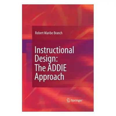 Instructional Design: The ADDIE Approach - Branch, Robert Maribe