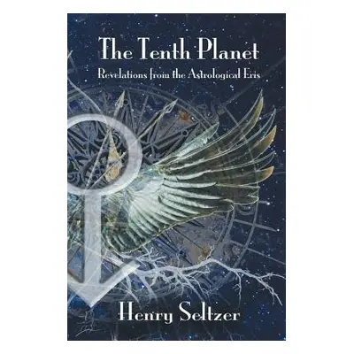 Tenth Planet: Revelations from the Astrological Eris - Seltzer, Henry