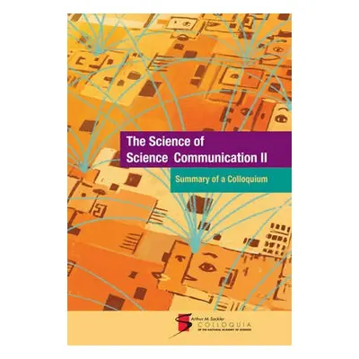 Science of Science Communication II - Sackler, Arthur M. a National Academy of Sciences