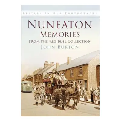 Nuneaton Memories, From the Reg Bull Collection - Burton, John