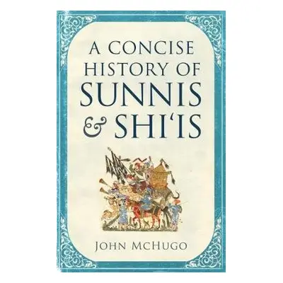 Concise History of Sunnis and Shi`is - McHugo, John