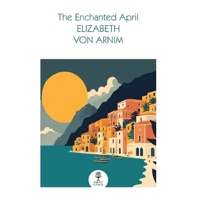 Enchanted April - von Arnim, Elizabeth