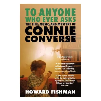 To Anyone Who Ever Asks: The Life, Music, and Mystery of Connie Converse - Fishman, Howard