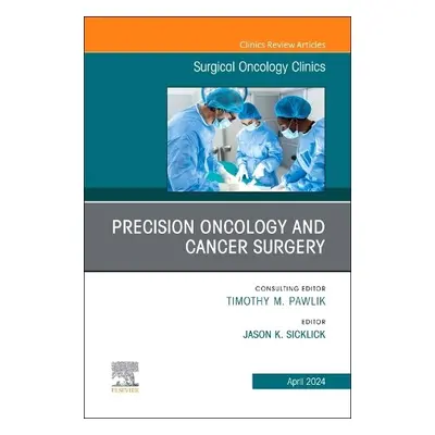 Precision Oncology and Cancer Surgery, An Issue of Surgical Oncology Clinics of North America