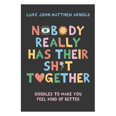 Nobody Really Has Their Sh*t Together - Arnold, Luke John Matthew