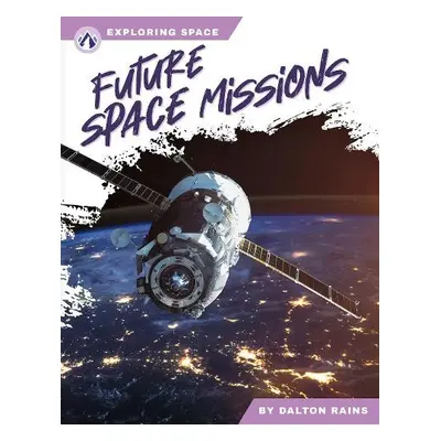 Exploring Space: Future Space Missions - Rains, Dalton