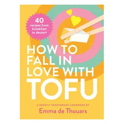 How to Fall in Love with Tofu - de Thouars, Emma