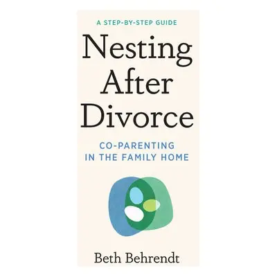 Nesting After Divorce - Behrendt, Beth