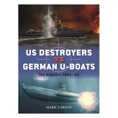 US Destroyers vs German U-Boats - Lardas, Mark