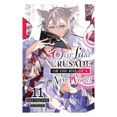 Our Last Crusade or the Rise of a New World, Vol. 11 (light novel) - Sazane, Kei