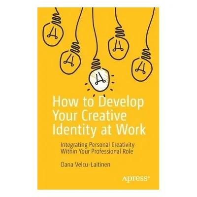 How to Develop Your Creative Identity at Work - Velcu-Laitinen, Oana