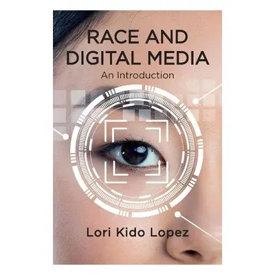 Race and Digital Media - Lopez, Lori Kido