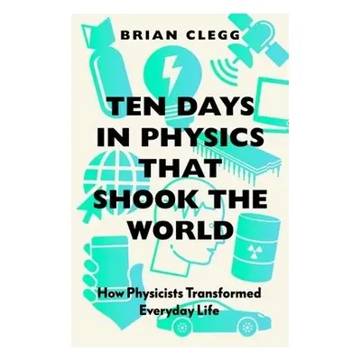 Ten Days in Physics that Shook the World - Clegg, Brian