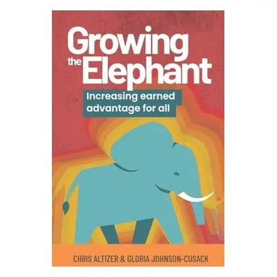 Growing the Elephant - Altizer, Chris a Johnson-Cusack, Gloria