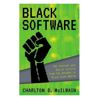 Black Software - McIlwain, Charlton D. (Professor of Media, Culture, and Communication, Professo