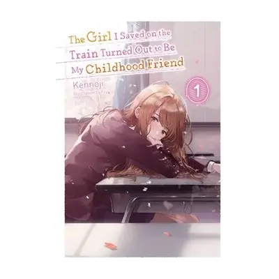 Girl I Saved on the Train Turned Out to Be My Childhood Friend, Vol. 1 (light novel) - Kennoji