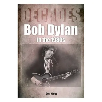 Bob Dylan in the 1980s - Klees, Don