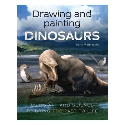 Drawing and Painting Dinosaurs - Willoughby, Emily