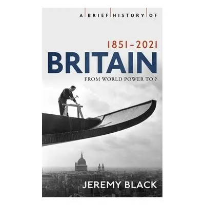 Brief History of Britain 1851-2021 - Black, Jeremy