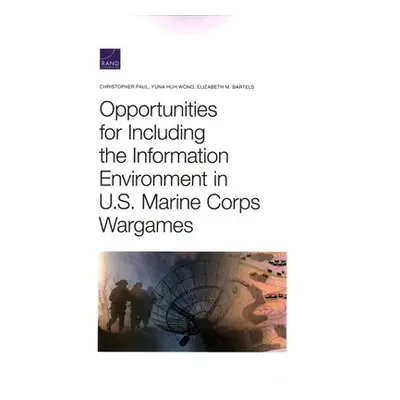 Opportunities for Including the Information Environment in U.S. Marine Corps Wargames - Paul, Ch