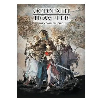 Octopath Traveler: The Complete Guide - Square Enix