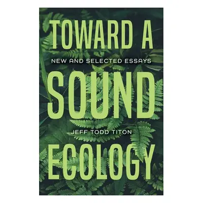 Toward a Sound Ecology - Titon, Jeff Todd