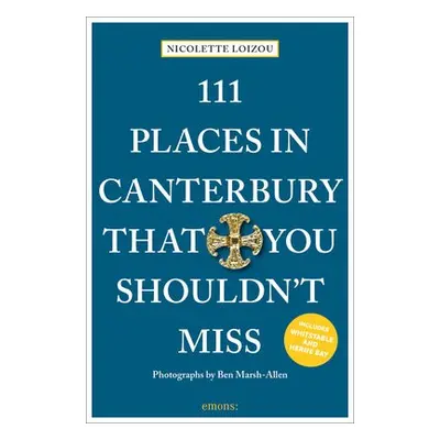 111 Places in Canterbury That You Shouldn't Miss - Loizou, Nicolette