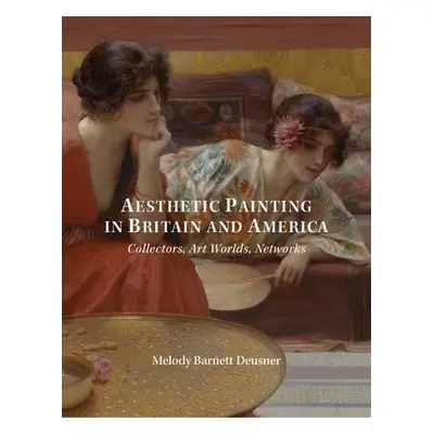 Aesthetic Painting in Britain and America - Deusner, Melody