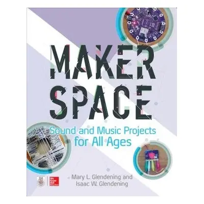 Makerspace Sound and Music Projects for All Ages - Glendening, Isaac a Glendening, Mary