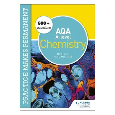 Practice makes permanent: 600+ questions for AQA A-level Chemistry - Henry, Nora a McFarland, Al