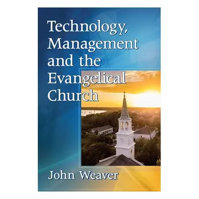 Technology, Management and the Evangelical Church - Weaver, John