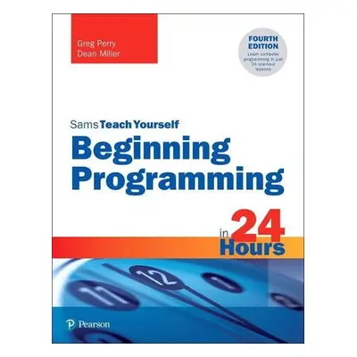 Beginning Programming in 24 Hours, Sams Teach Yourself - Perry, Greg a Miller, Dean