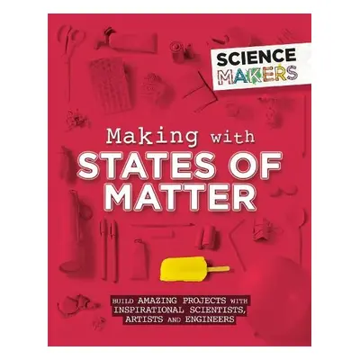 Science Makers: Making with States of Matter - Claybourne, Anna