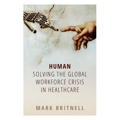 Human: Solving the global workforce crisis in healthcare - Britnell, Mark (Chairman and Partner,