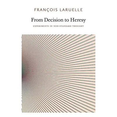 From Decision to Heresy - Laruelle, Francois